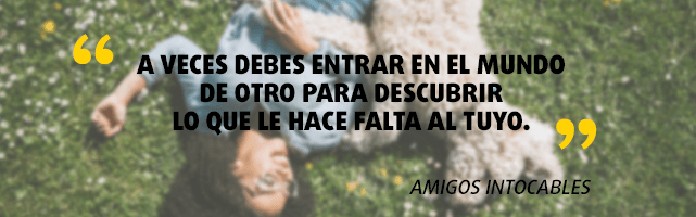 Frase motivadora de la película "Amigos intocables"